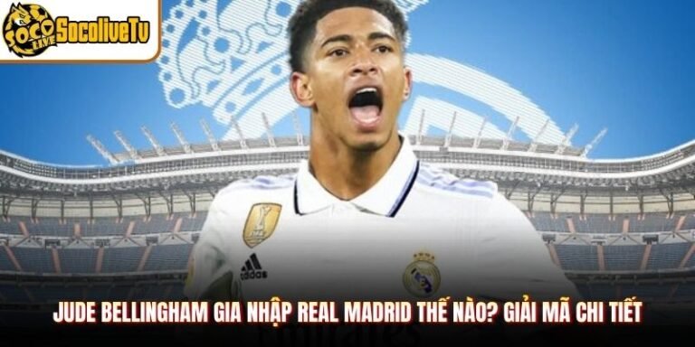Jude Bellingham Gia Nhập Real Madrid Thế Nào? Giải Mã Chi Tiết
